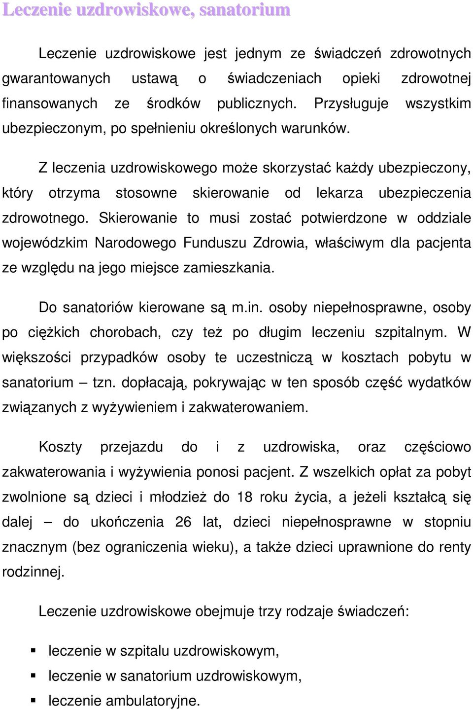 Z leczenia uzdrowiskowego może skorzystać każdy ubezpieczony, który otrzyma stosowne skierowanie od lekarza ubezpieczenia zdrowotnego.