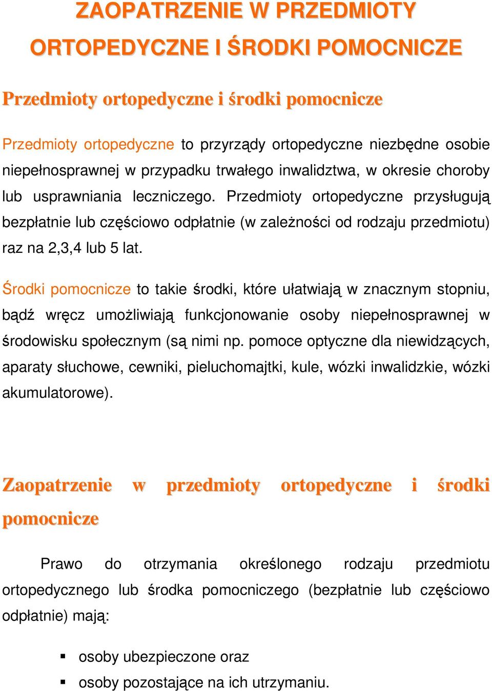 Przedmioty ortopedyczne przysługują bezpłatnie lub częściowo odpłatnie (w zależności od rodzaju przedmiotu) raz na 2,3,4 lub 5 lat.