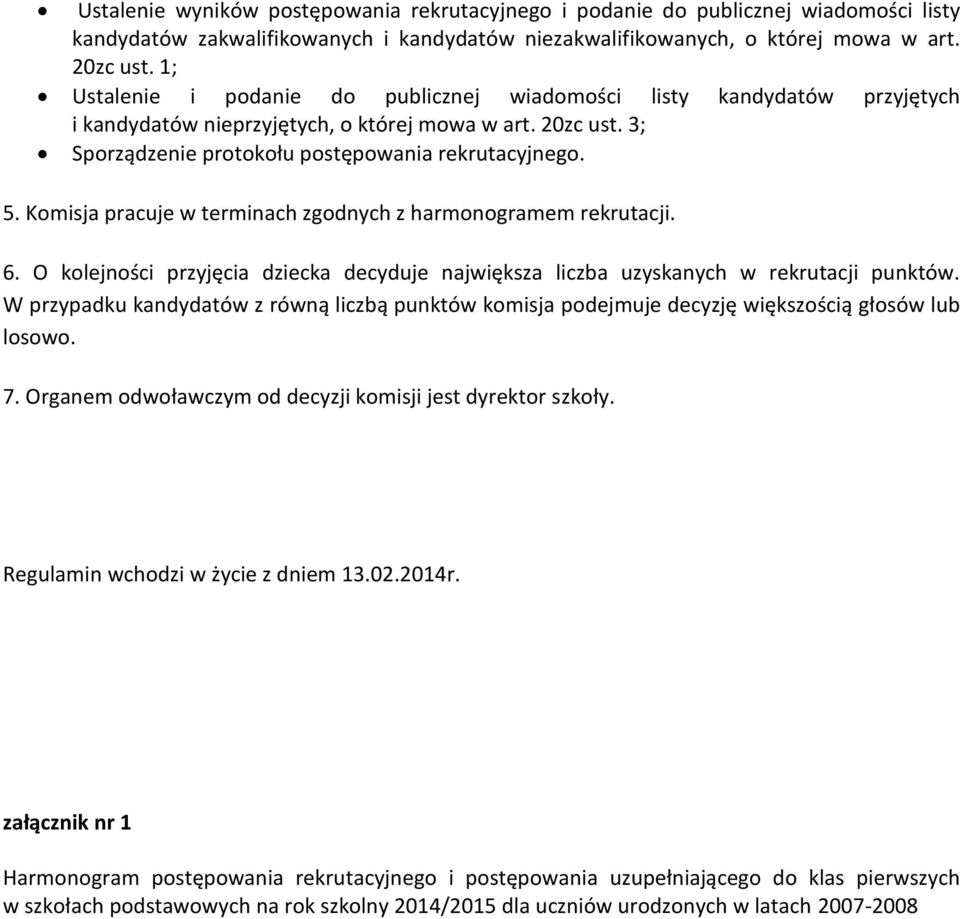 Komisja pracuje w terminach zgodnych z harmonogramem rekrutacji. 6. O kolejności przyjęcia dziecka decyduje największa liczba uzyskanych w rekrutacji punktów.