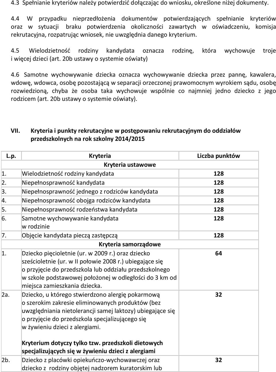 nie uwzględnia danego kryterium. 4.5 Wielodzietność rodziny kandydata oznacza rodzinę, która wychowuje troje i więcej dzieci (art. 20b ustawy o systemie oświaty) 4.