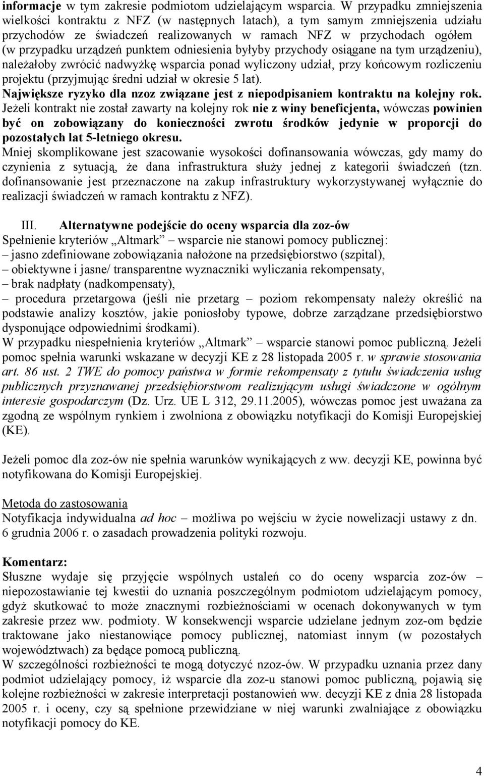 urządzeń punktem odniesienia byłyby przychody osiągane na tym urządzeniu), należałoby zwrócić nadwyżkę wsparcia ponad wyliczony udział, przy końcowym rozliczeniu projektu (przyjmując średni udział w