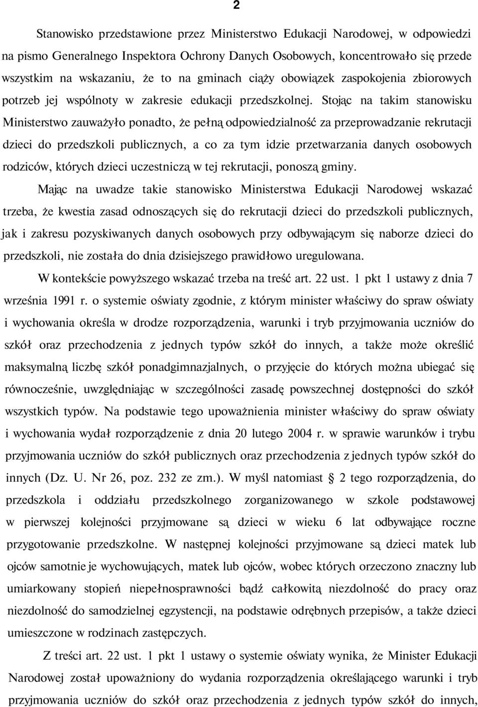 Stojąc na takim stanowisku Ministerstwo zauważyło ponadto, że pełną odpowiedzialność za przeprowadzanie rekrutacji dzieci do przedszkoli publicznych, a co za tym idzie przetwarzania danych osobowych