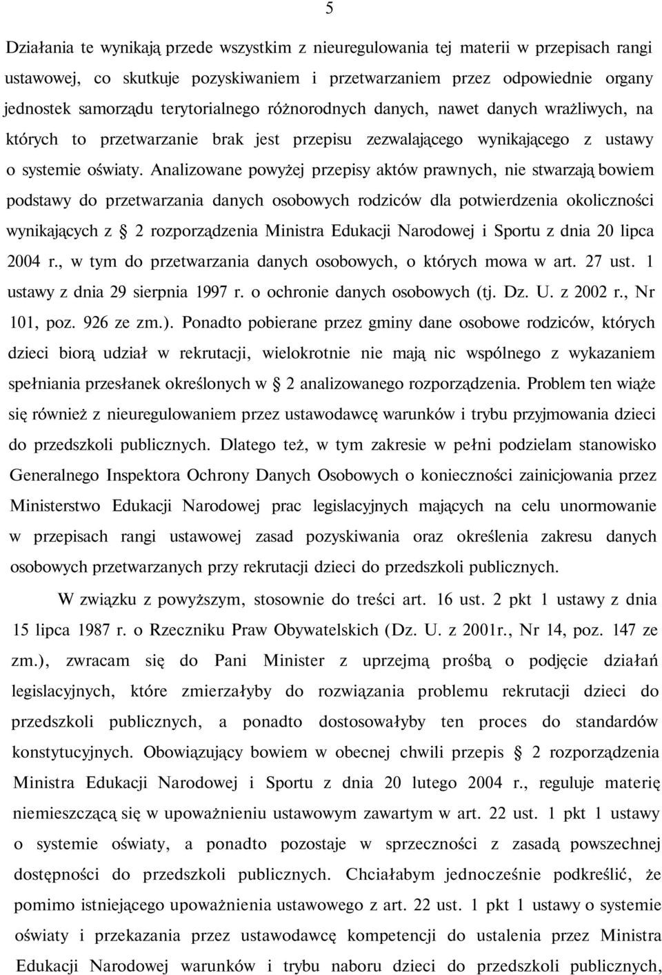 Analizowane powyżej przepisy aktów prawnych, nie stwarzają bowiem podstawy do przetwarzania danych osobowych rodziców dla potwierdzenia okoliczności wynikających z 2 rozporządzenia Ministra Edukacji