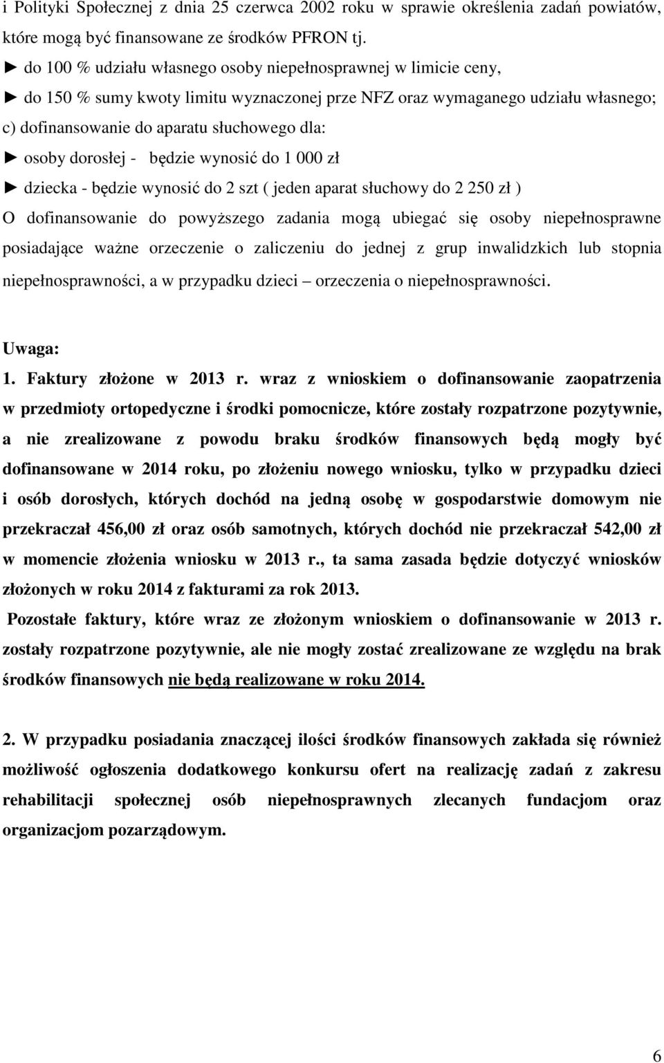 dorosłej - będzie wynosić do 1 000 zł dziecka - będzie wynosić do 2 szt ( jeden aparat słuchowy do 2 250 zł ) O dofinansowanie do powyższego zadania mogą ubiegać się osoby niepełnosprawne posiadające