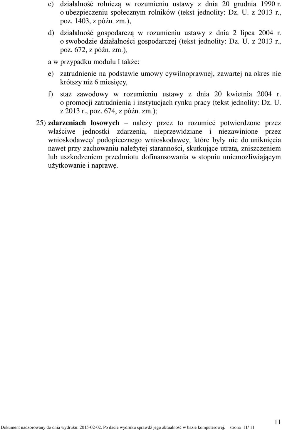 ), a w przypadku modułu I także: e) zatrudnienie na podstawie umowy cywilnoprawnej, zawartej na okres nie krótszy niż 6 miesięcy, f) staż zawodowy w rozumieniu ustawy z dnia 20 kwietnia 2004 r.