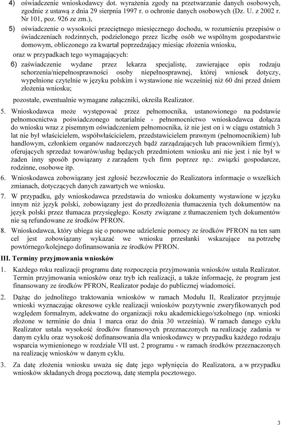 kwartał poprzedzający miesiąc złożenia wniosku, oraz w przypadkach tego wymagających: 6) zaświadczenie wydane przez lekarza specjalistę, zawierające opis rodzaju schorzenia/niepełnosprawności osoby