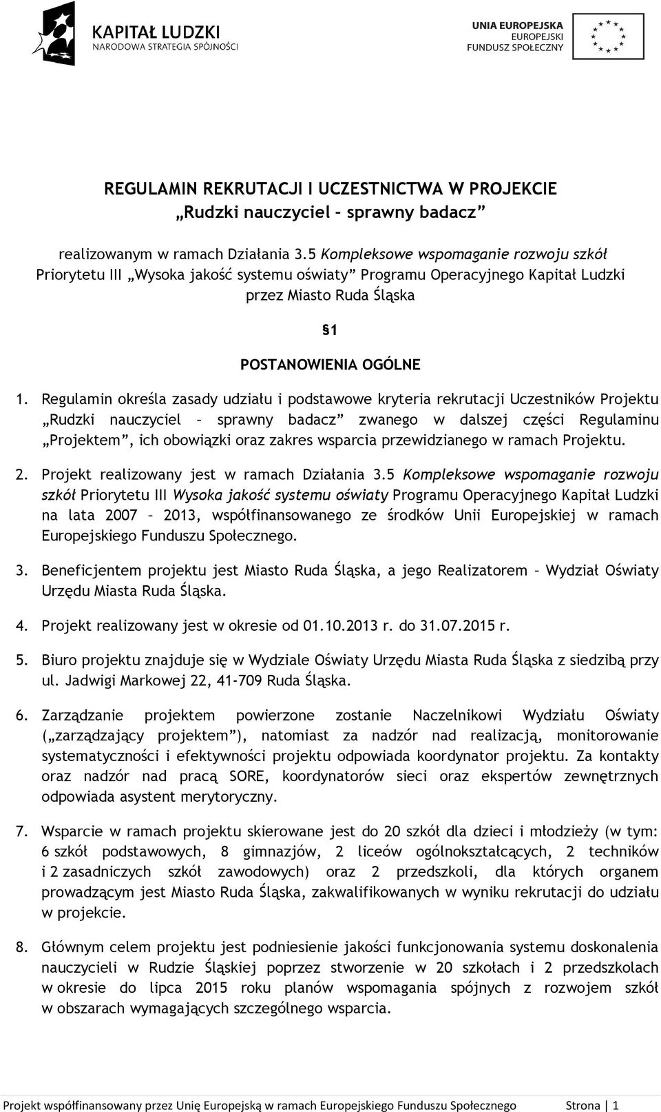 Regulamin określa zasady udziału i podstawowe kryteria rekrutacji Uczestników Projektu Rudzki nauczyciel sprawny badacz zwanego w dalszej części Regulaminu Projektem, ich obowiązki oraz zakres