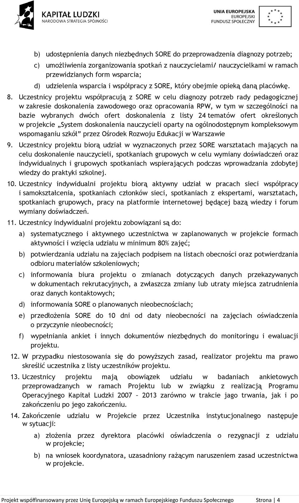 Uczestnicy projektu współpracują z SORE w celu diagnozy potrzeb rady pedagogicznej w zakresie doskonalenia zawodowego oraz opracowania RPW, w tym w szczególności na bazie wybranych dwóch ofert