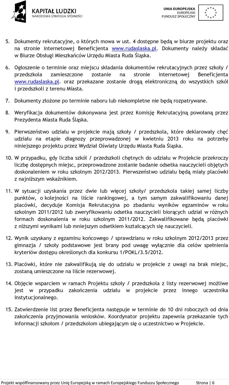Ogłoszenie o terminie oraz miejscu składania dokumentów rekrutacyjnych przez szkoły / przedszkola zamieszczone zostanie na stronie internetowej Beneficjenta www.rudaslaska.pl.