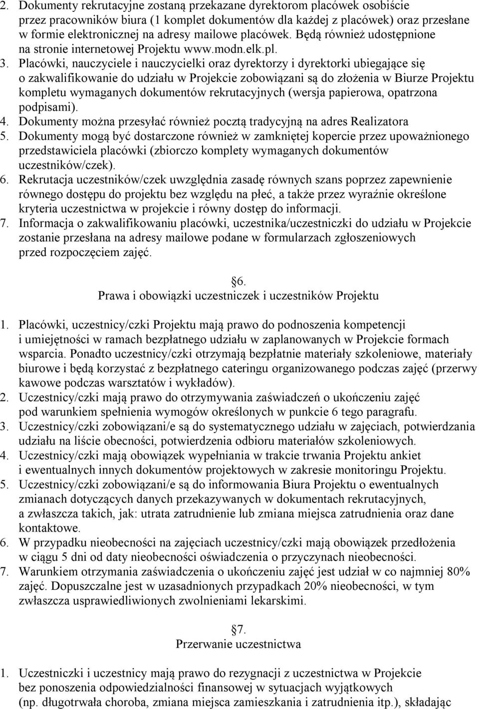 Placówki, nauczyciele i nauczycielki oraz dyrektorzy i dyrektorki ubiegające się o zakwalifikowanie do udziału w Projekcie zobowiązani są do złożenia w Biurze Projektu kompletu wymaganych dokumentów