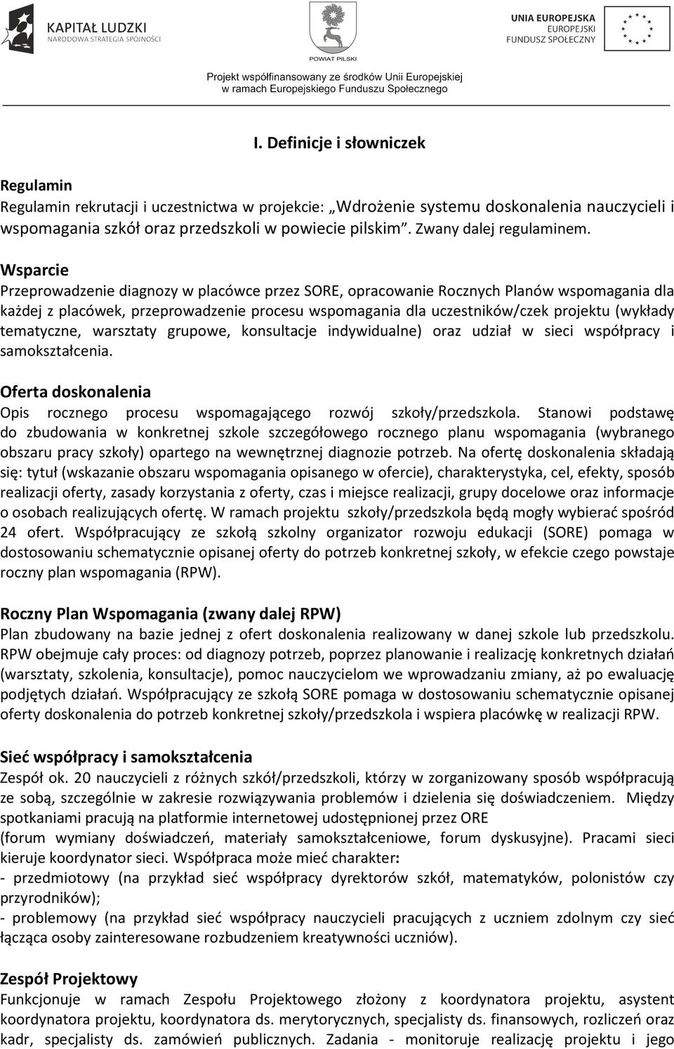 Wsparcie Przeprowadzenie diagnozy w placówce przez SORE, opracowanie Rocznych Planów wspomagania dla każdej z placówek, przeprowadzenie procesu wspomagania dla uczestników/czek projektu (wykłady