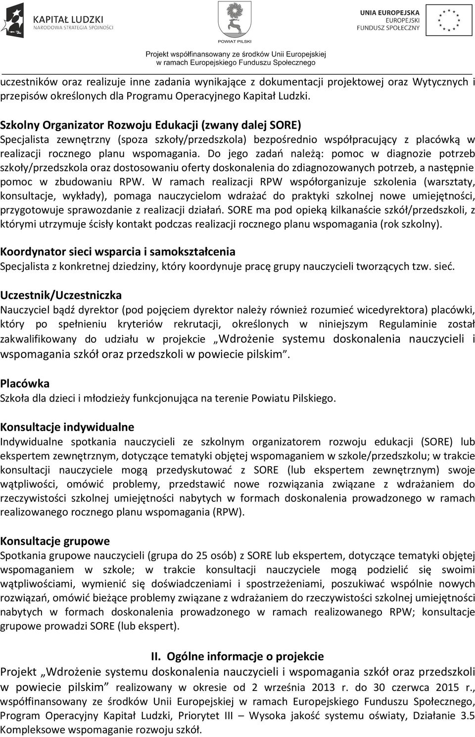 Do jego zadań należą: pomoc w diagnozie potrzeb szkoły/przedszkola oraz dostosowaniu oferty doskonalenia do zdiagnozowanych potrzeb, a następnie pomoc w zbudowaniu RPW.