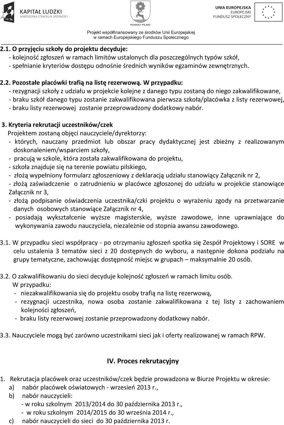 W przypadku: - rezygnacji szkoły z udziału w projekcie kolejne z danego typu zostaną do niego zakwalifikowane, - braku szkół danego typu zostanie zakwalifikowana pierwsza szkoła/placówka z listy