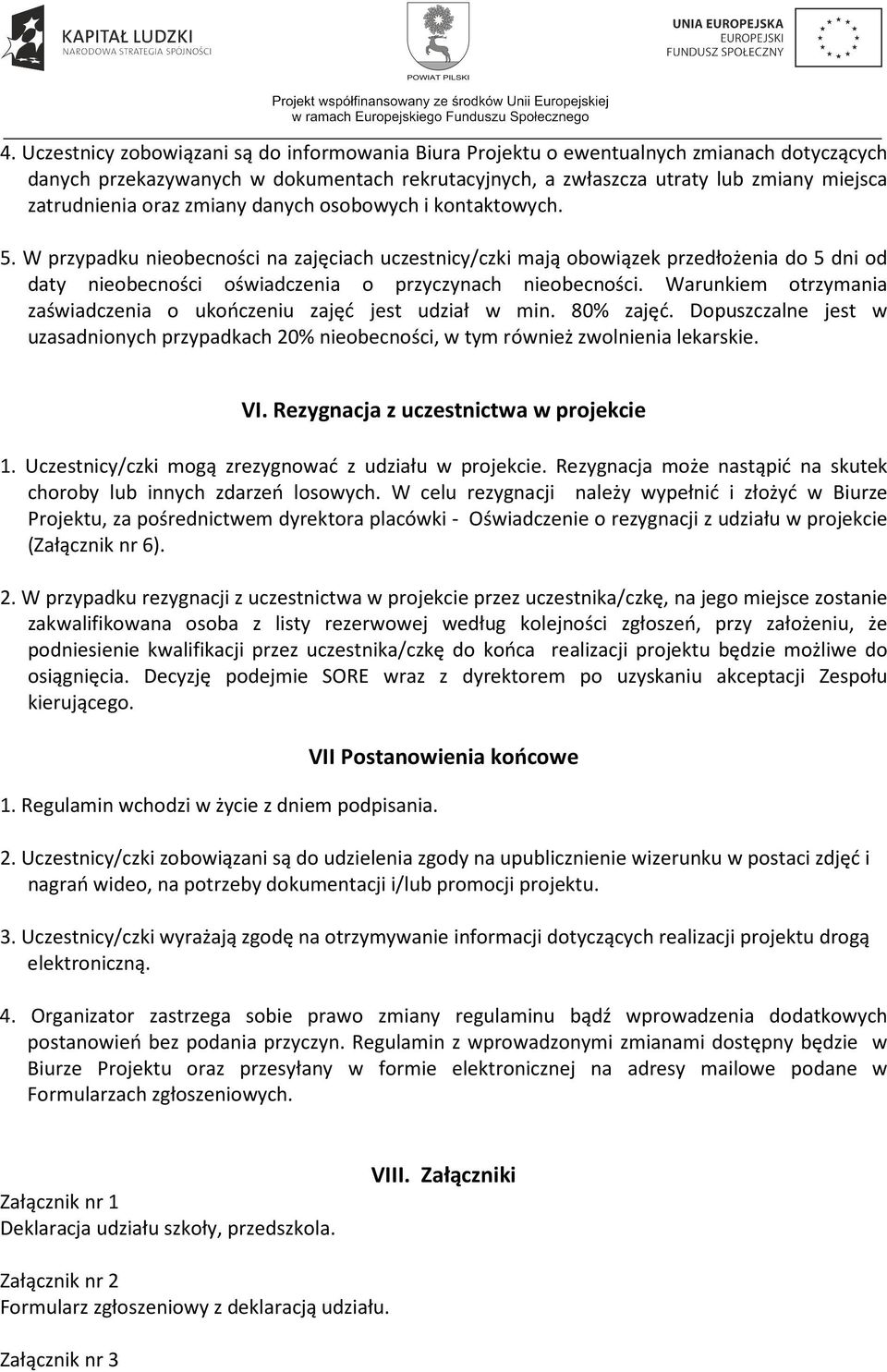 Warunkiem otrzymania zaświadczenia o ukończeniu zajęć jest udział w min. 80% zajęć. Dopuszczalne jest w uzasadnionych przypadkach 20% nieobecności, w tym również zwolnienia lekarskie. VI.