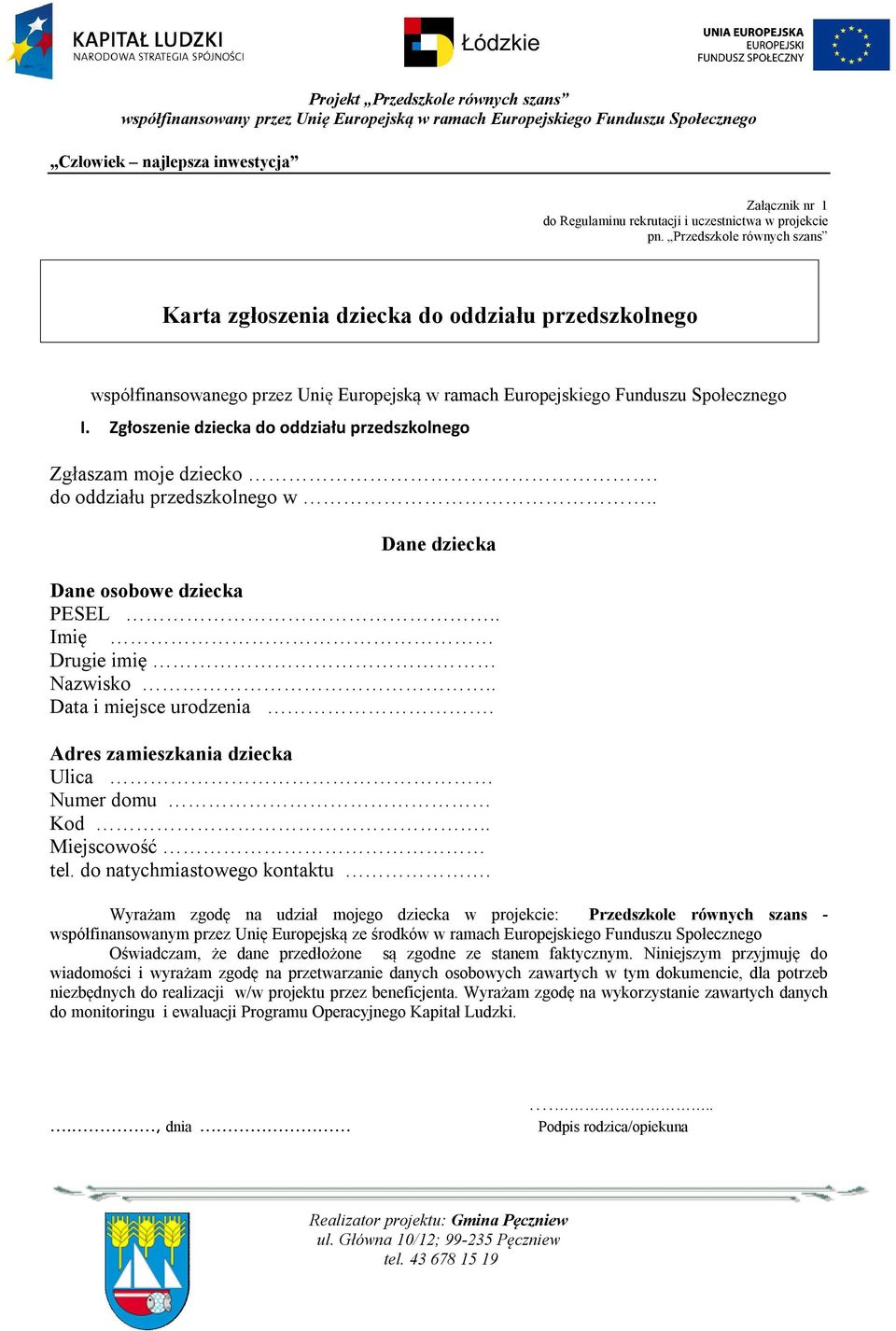 Zgłoszenie dziecka do oddziału przedszkolnego Zgłaszam moje dziecko. do oddziału przedszkolnego w.. Dane dziecka Dane osobowe dziecka PESEL.. Imię Drugie imię Nazwisko.. Data i miejsce urodzenia.