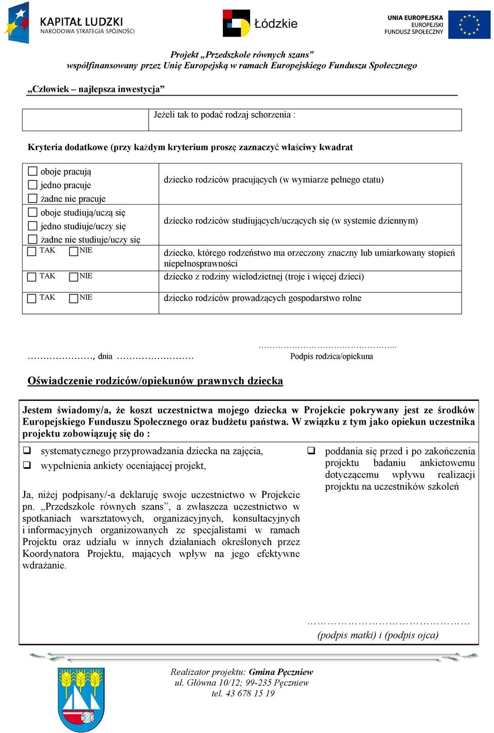 rodzeństwo ma orzeczony znaczny lub umiarkowany stopień niepełnosprawności TAK NIE dziecko z rodziny wielodzietnej (troje i więcej dzieci) TAK NIE dziecko rodziców prowadzących gospodarstwo rolne,