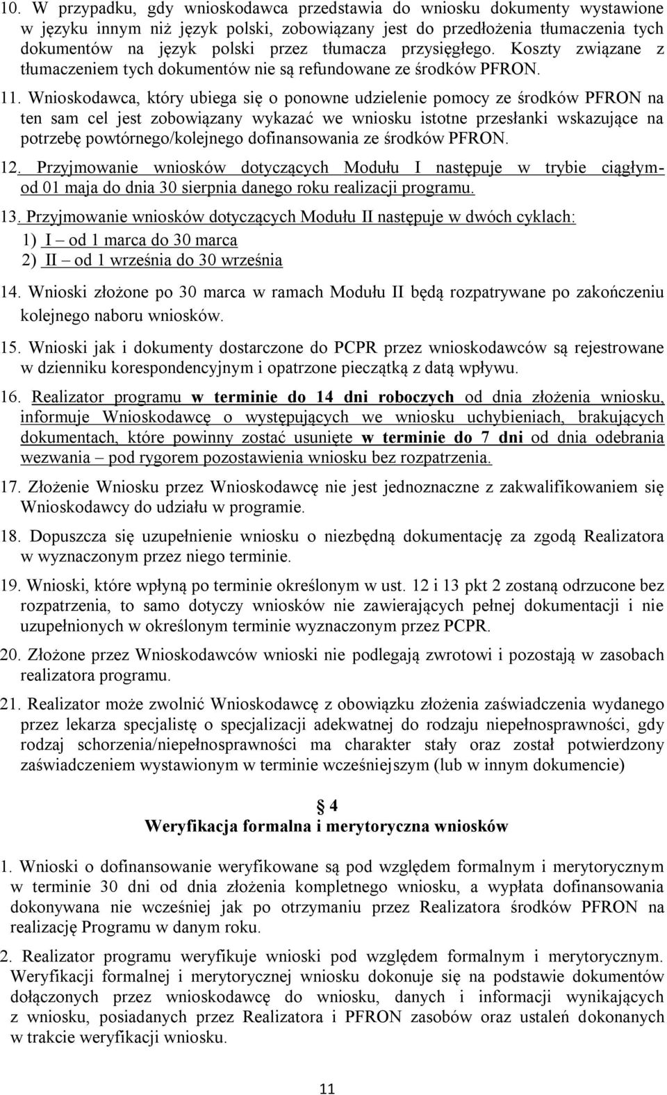 Wnioskodawca, który ubiega się o ponowne udzielenie pomocy ze środków PFRON na ten sam cel jest zobowiązany wykazać we wniosku istotne przesłanki wskazujące na potrzebę powtórnego/kolejnego