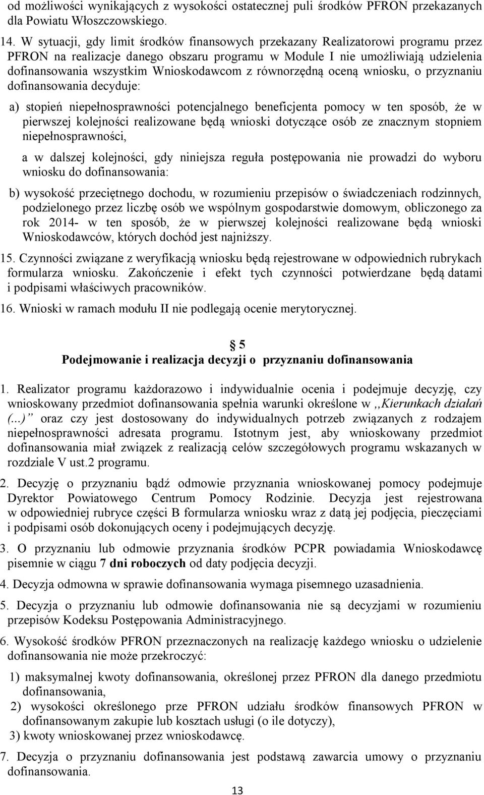 Wnioskodawcom z równorzędną oceną wniosku, o przyznaniu dofinansowania decyduje: a) stopień niepełnosprawności potencjalnego beneficjenta pomocy w ten sposób, że w pierwszej kolejności realizowane