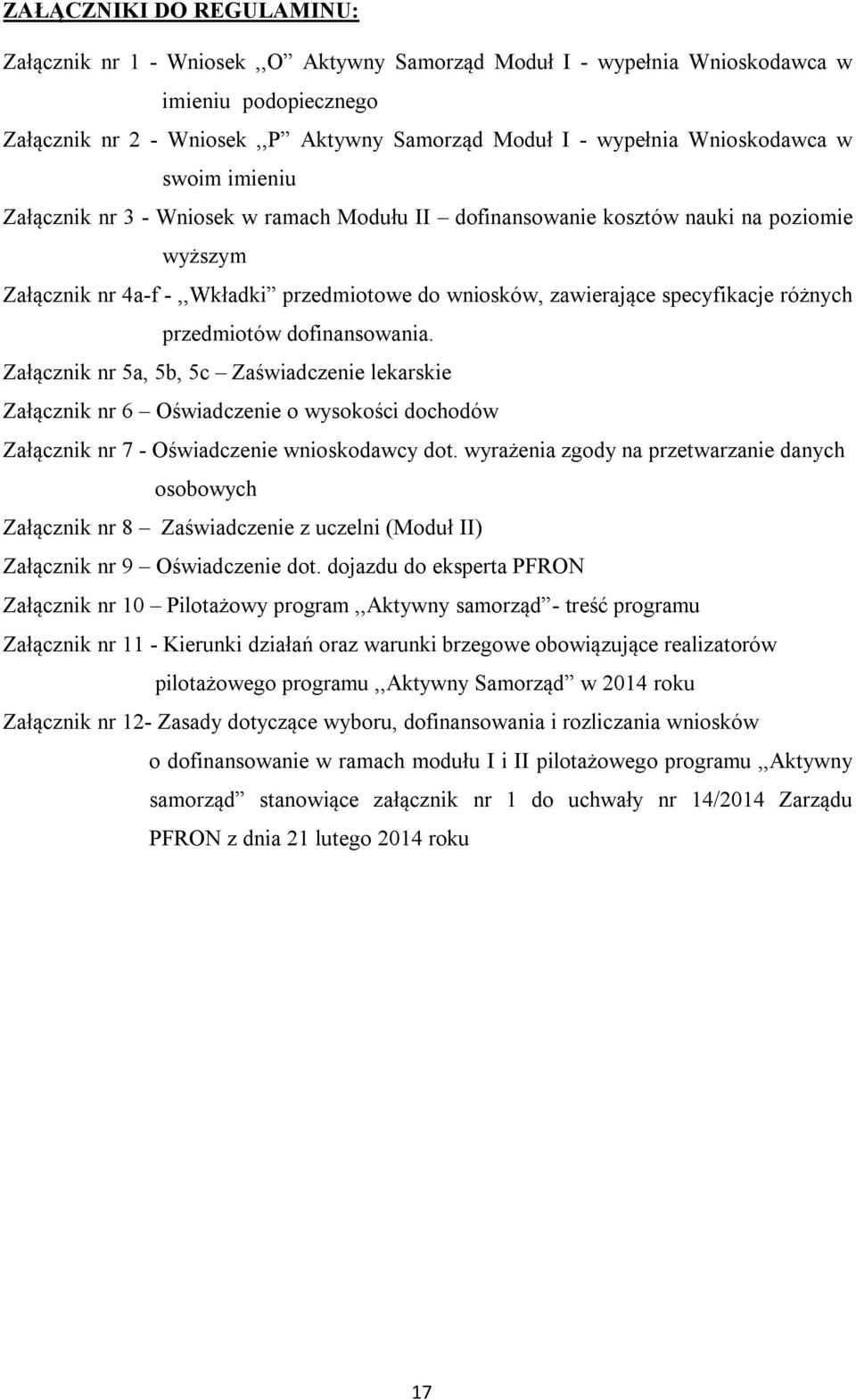 specyfikacje różnych przedmiotów dofinansowania. Załącznik nr 5a, 5b, 5c Zaświadczenie lekarskie Załącznik nr 6 Oświadczenie o wysokości dochodów Załącznik nr 7 - Oświadczenie wnioskodawcy dot.