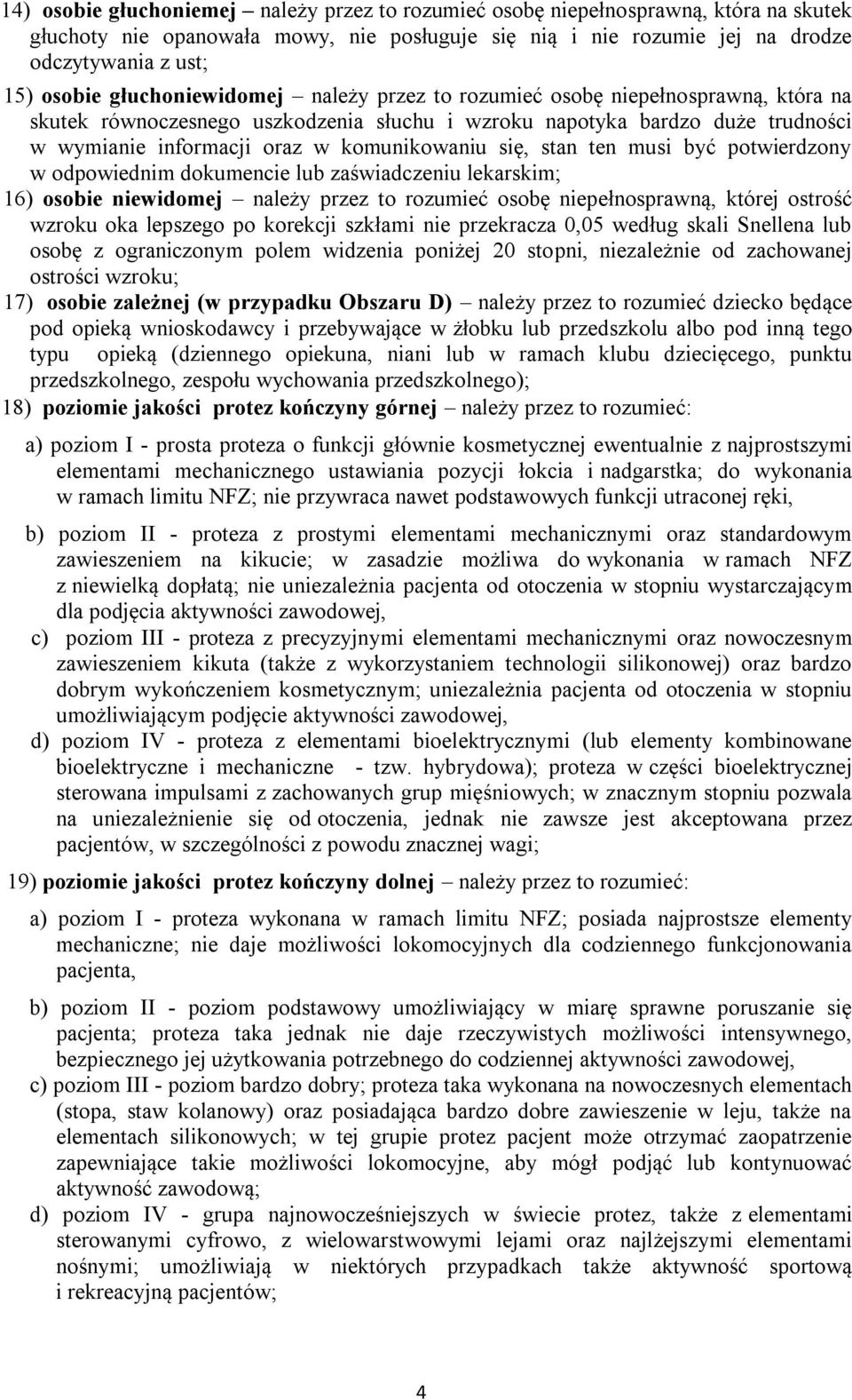 się, stan ten musi być potwierdzony w odpowiednim dokumencie lub zaświadczeniu lekarskim; 16) osobie niewidomej należy przez to rozumieć osobę niepełnosprawną, której ostrość wzroku oka lepszego po