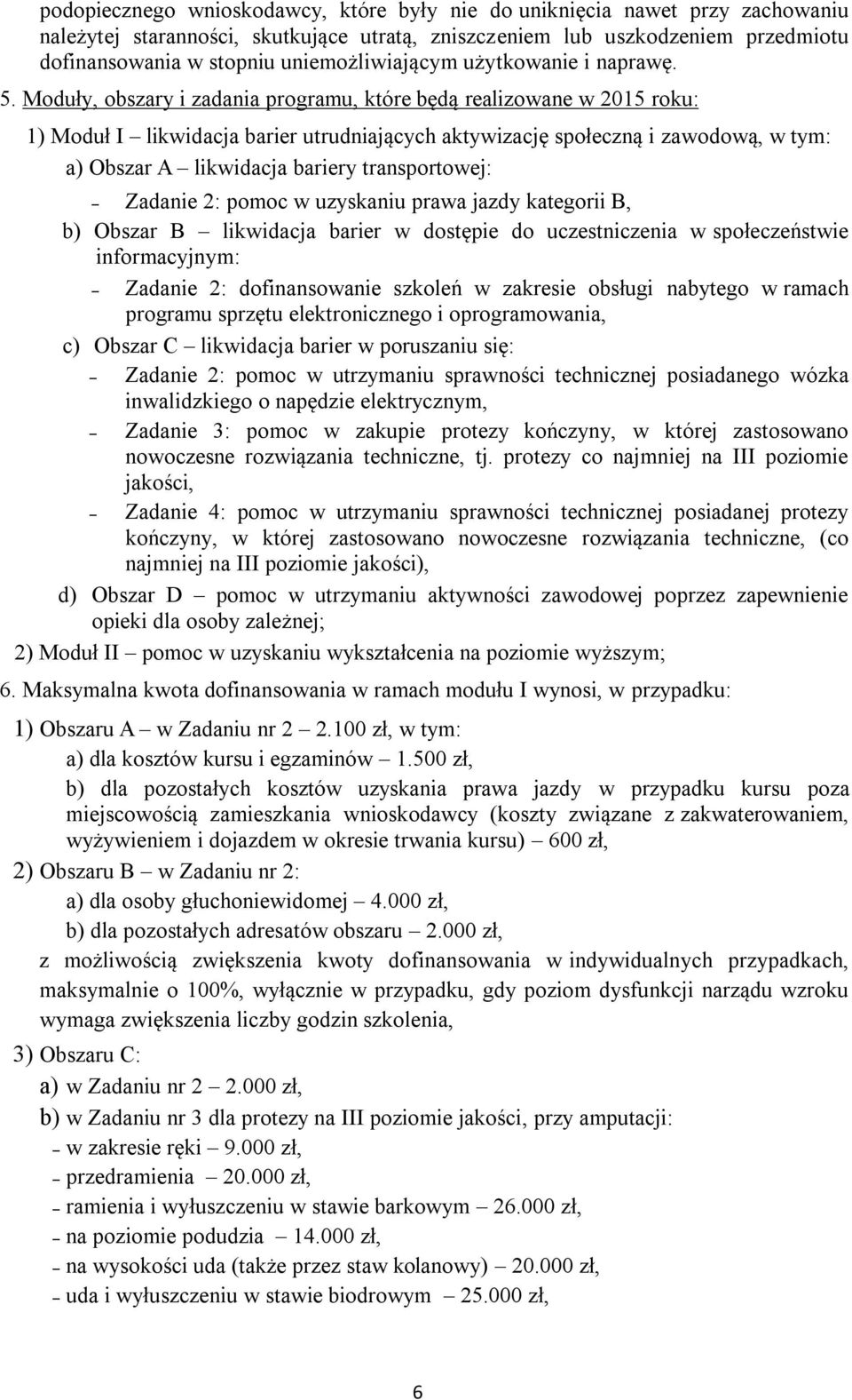 Moduły, obszary i zadania programu, które będą realizowane w 2015 roku: 1) Moduł I likwidacja barier utrudniających aktywizację społeczną i zawodową, w tym: a) Obszar A likwidacja bariery