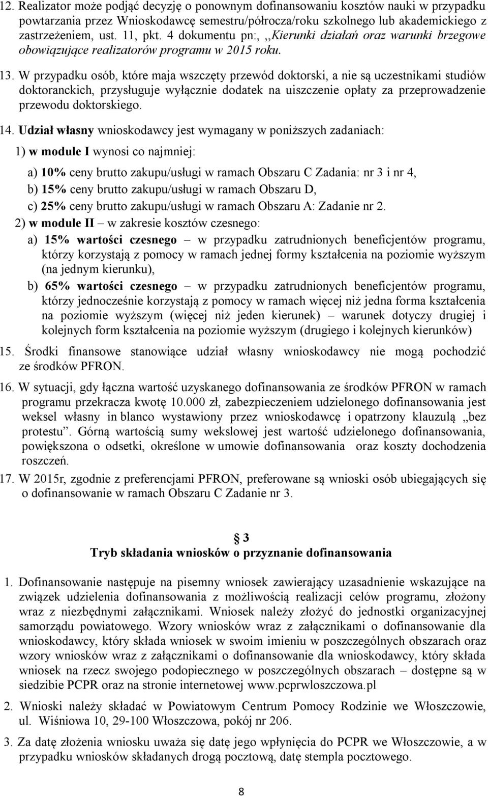 W przypadku osób, które maja wszczęty przewód doktorski, a nie są uczestnikami studiów doktoranckich, przysługuje wyłącznie dodatek na uiszczenie opłaty za przeprowadzenie przewodu doktorskiego. 14.