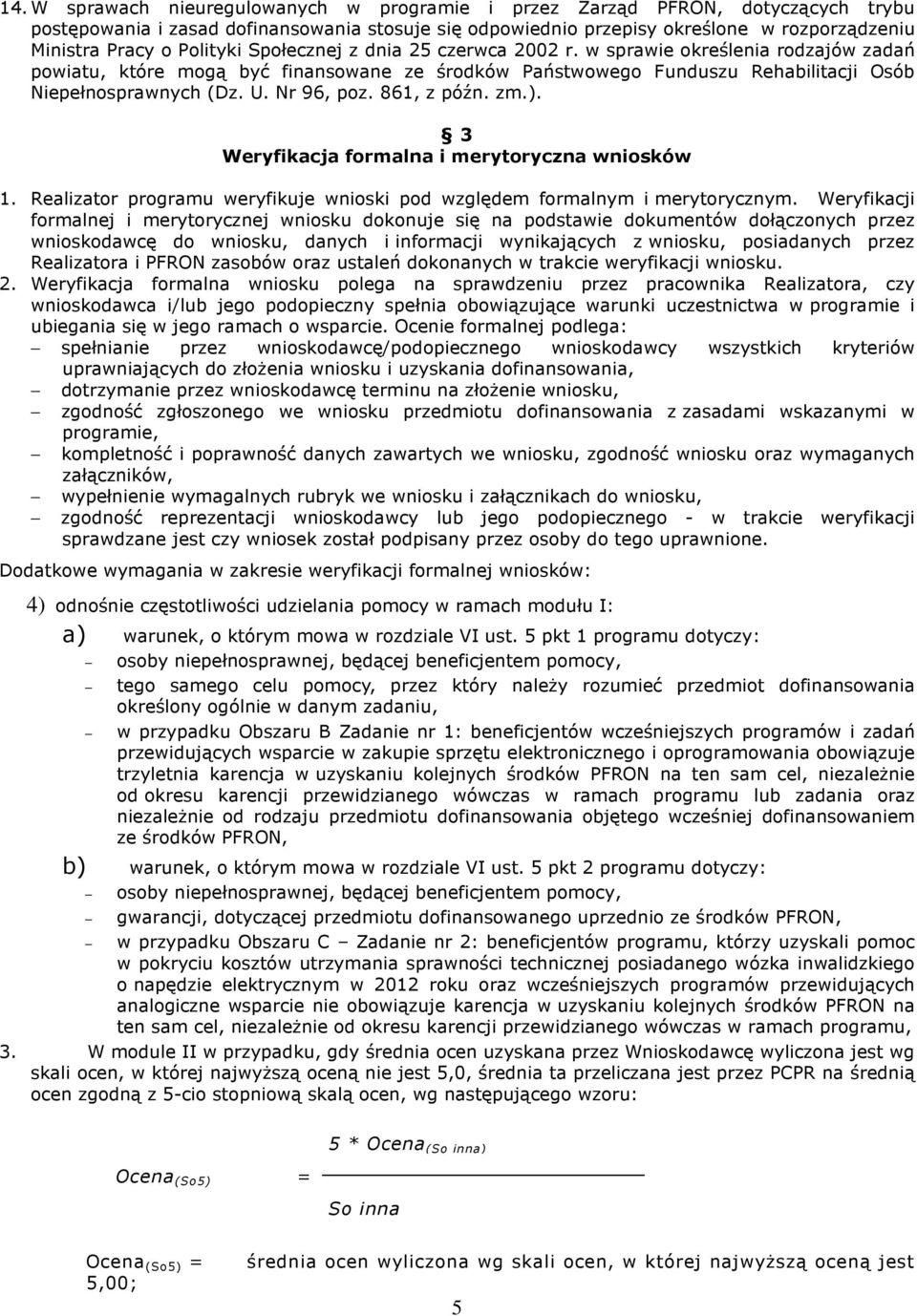 Nr 96, poz. 861, z późn. zm.). 3 Weryfikacja formalna i merytoryczna wniosków 1. Realizator programu weryfikuje wnioski pod względem formalnym i merytorycznym.