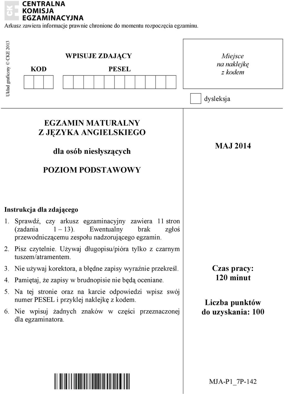 zdającego 1. Sprawdź, czy arkusz egzaminacyjny zawiera 11 stron (zadania 1 13). Ewentualny brak zgłoś przewodniczącemu zespołu nadzorującego egzamin. 2. Pisz czytelnie.