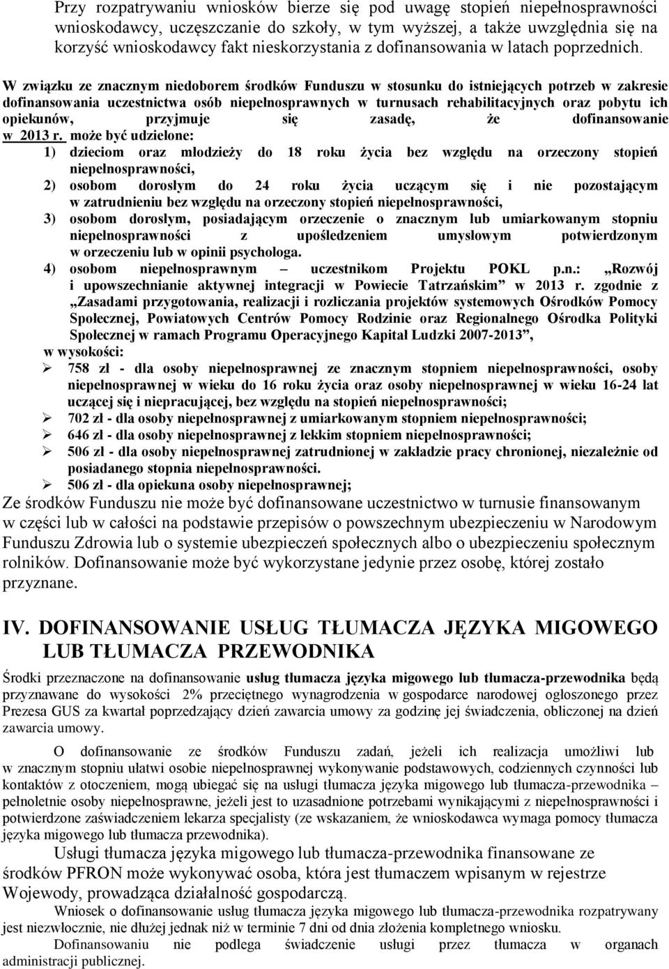 W związku ze znacznym niedoborem środków Funduszu w stosunku do istniejących potrzeb w zakresie dofinansowania uczestnictwa osób niepełnosprawnych w turnusach rehabilitacyjnych oraz pobytu ich