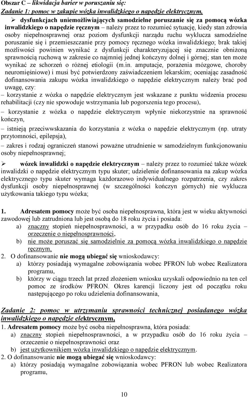 przemieszczanie przy pomocy ręcznego wózka inwalidzkiego; brak takiej możliwości powinien wynikać z dysfunkcji charakteryzującej się znacznie obniżoną sprawnością ruchową w zakresie co najmniej