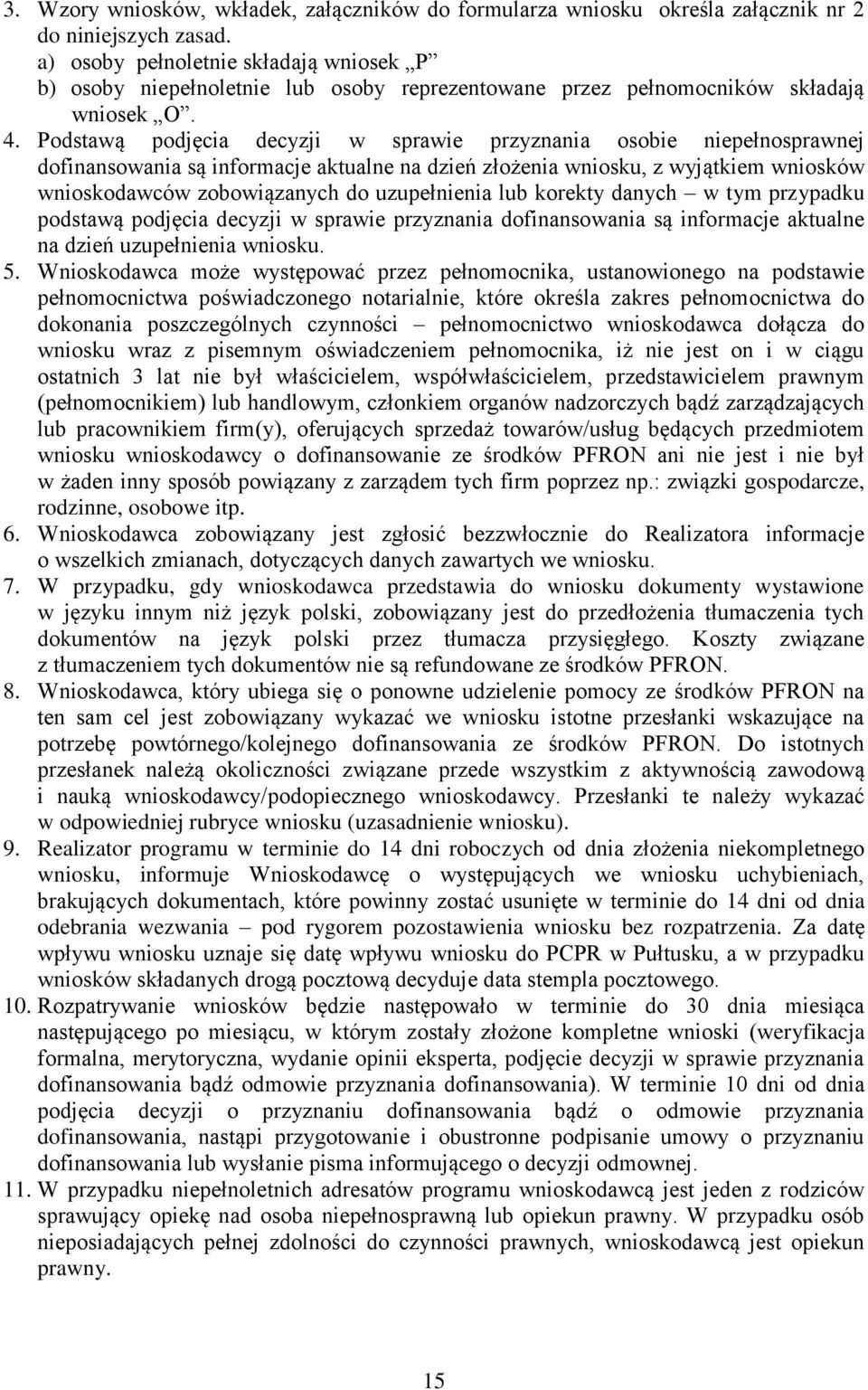 Podstawą podjęcia decyzji w sprawie przyznania osobie niepełnosprawnej dofinansowania są informacje aktualne na dzień złożenia wniosku, z wyjątkiem wniosków wnioskodawców zobowiązanych do