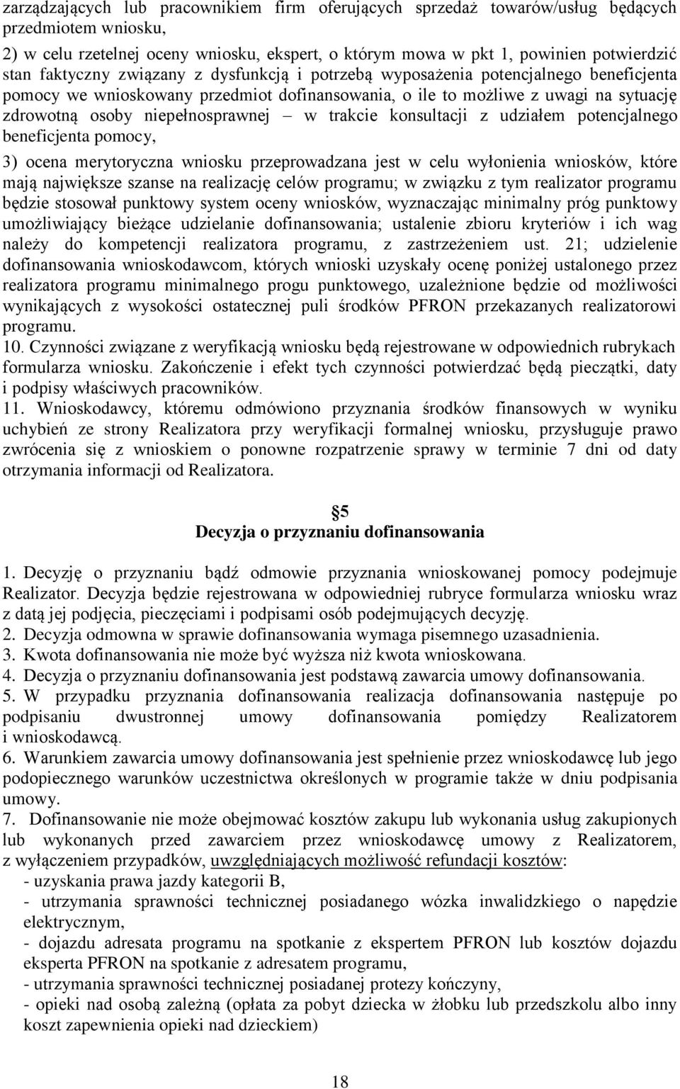 w trakcie konsultacji z udziałem potencjalnego beneficjenta pomocy, 3) ocena merytoryczna wniosku przeprowadzana jest w celu wyłonienia wniosków, które mają największe szanse na realizację celów