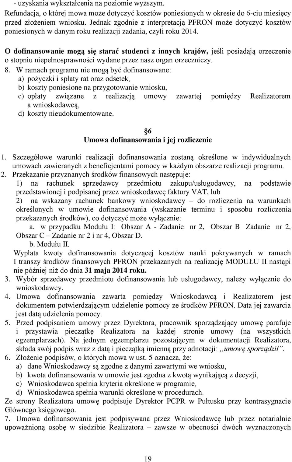 O dofinansowanie mogą się starać studenci z innych krajów, jeśli posiadają orzeczenie o stopniu niepełnosprawności wydane przez nasz organ orzeczniczy. 8.