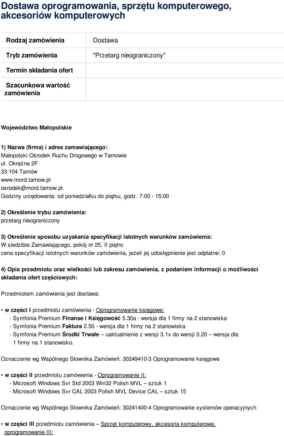 7:00-15:00 2) Określenie trybu zamówienia: przetarg nieograniczony 3) Określenie sposobu uzyskania specyfikacji istotnych warunków zamówienia: W siedzibie Zamawiającego, pokój nr 25, II piętro cena