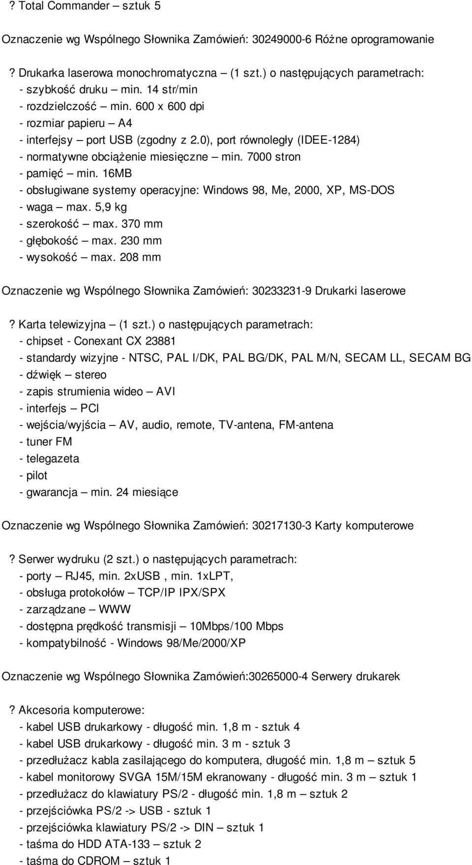 16MB - obsługiwane systemy operacyjne: Windows 98, Me, 2000, XP, MS-DOS - waga max. 5,9 kg - szerokość max. 370 mm - głębokość max. 230 mm - wysokość max.