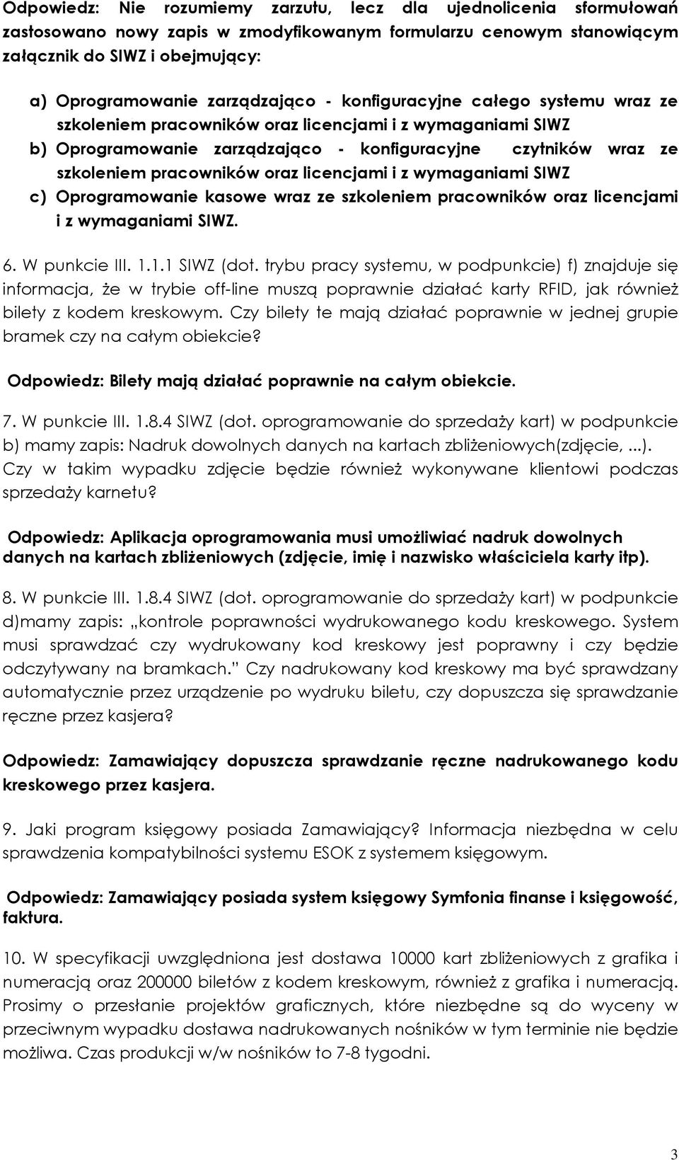 wymaganiami SIWZ c) Oprogramowanie kasowe wraz ze szkoleniem oraz licencjami i z wymaganiami SIWZ. 6. W punkcie III. 1.1.1 SIWZ (dot.