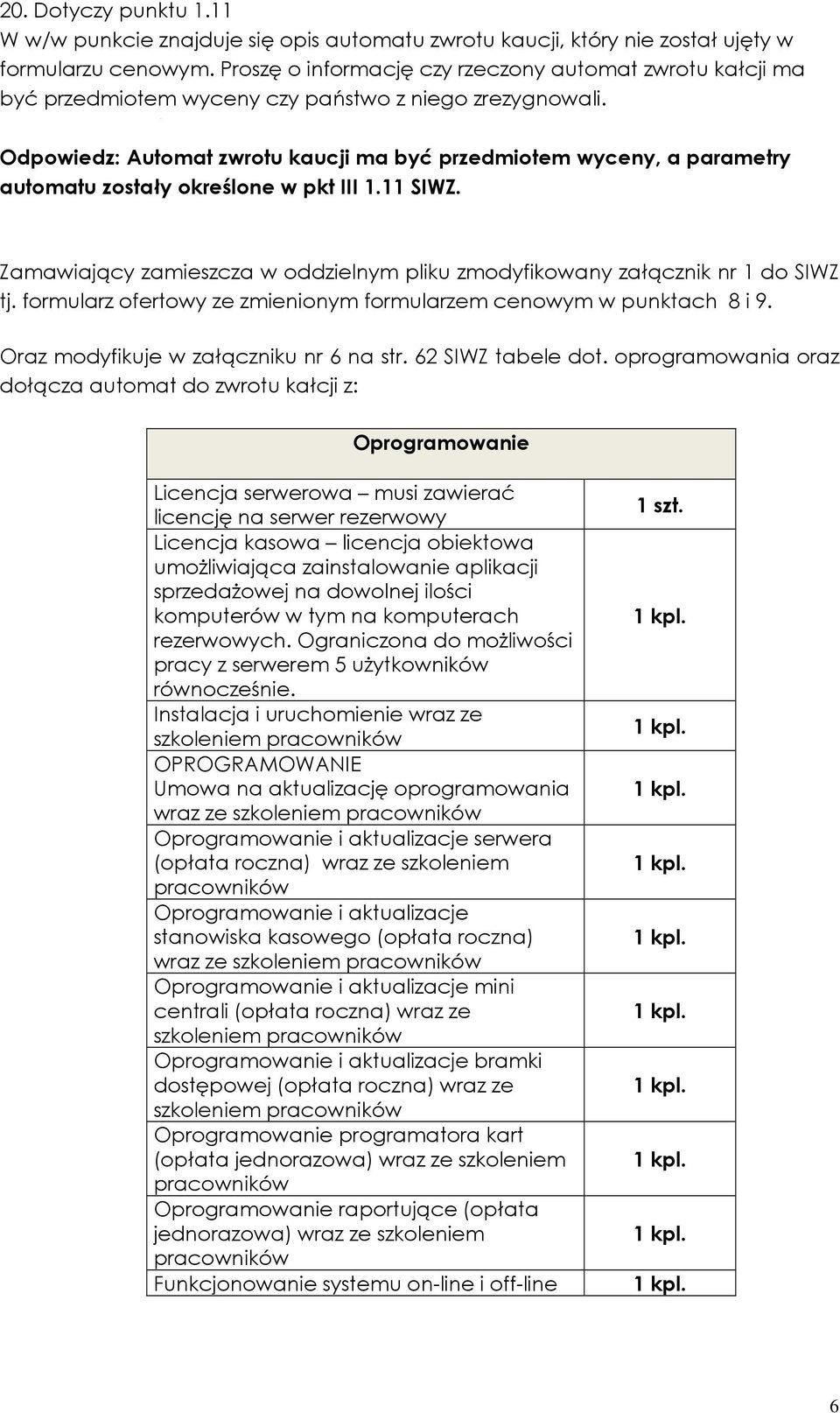 Odpowiedz: Automat zwrotu kaucji ma być przedmiotem wyceny, a parametry automatu zostały określone w pkt III 1.11 SIWZ.