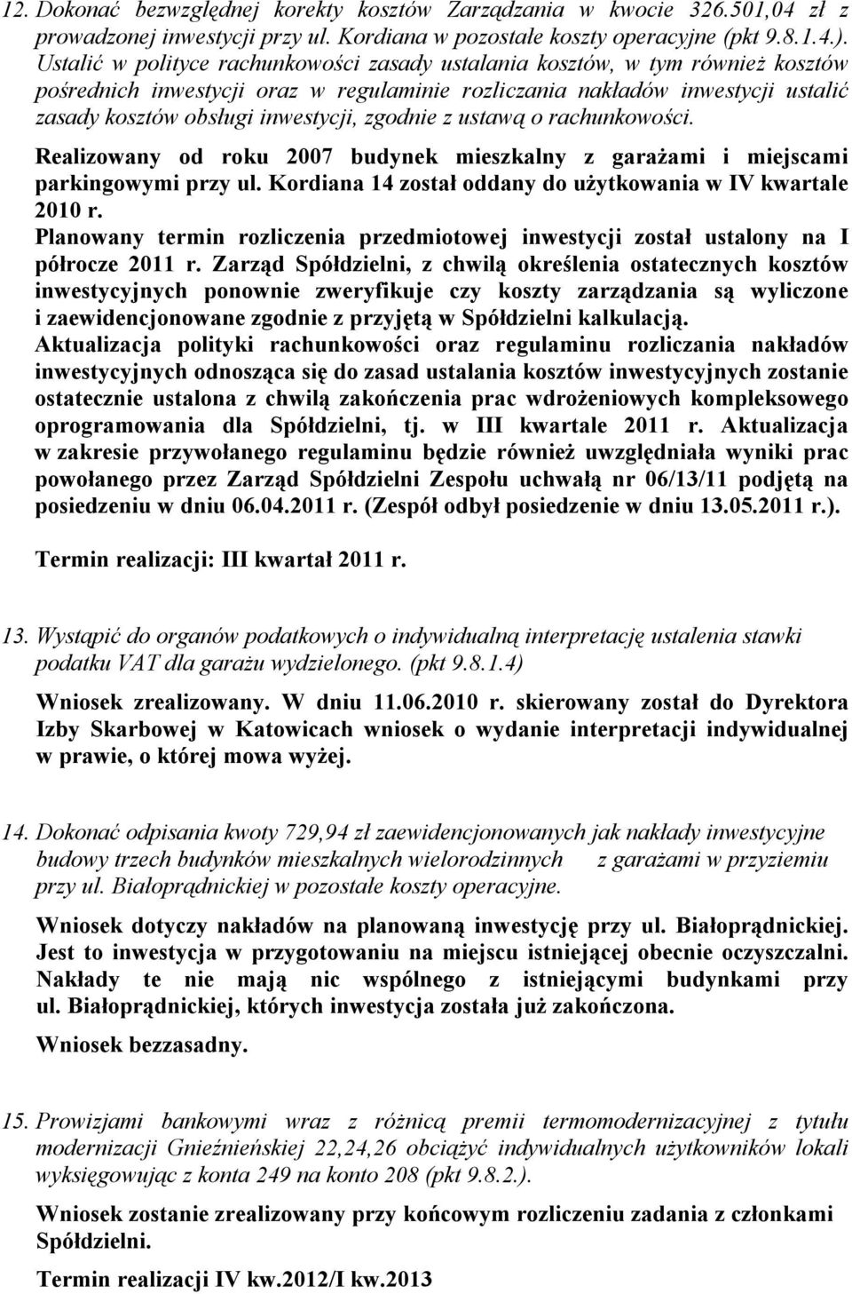 zgodnie z ustawą o rachunkowości. Realizowany od roku 2007 budynek mieszkalny z garażami i miejscami parkingowymi przy ul. Kordiana 14 został oddany do użytkowania w IV kwartale 2010 r.