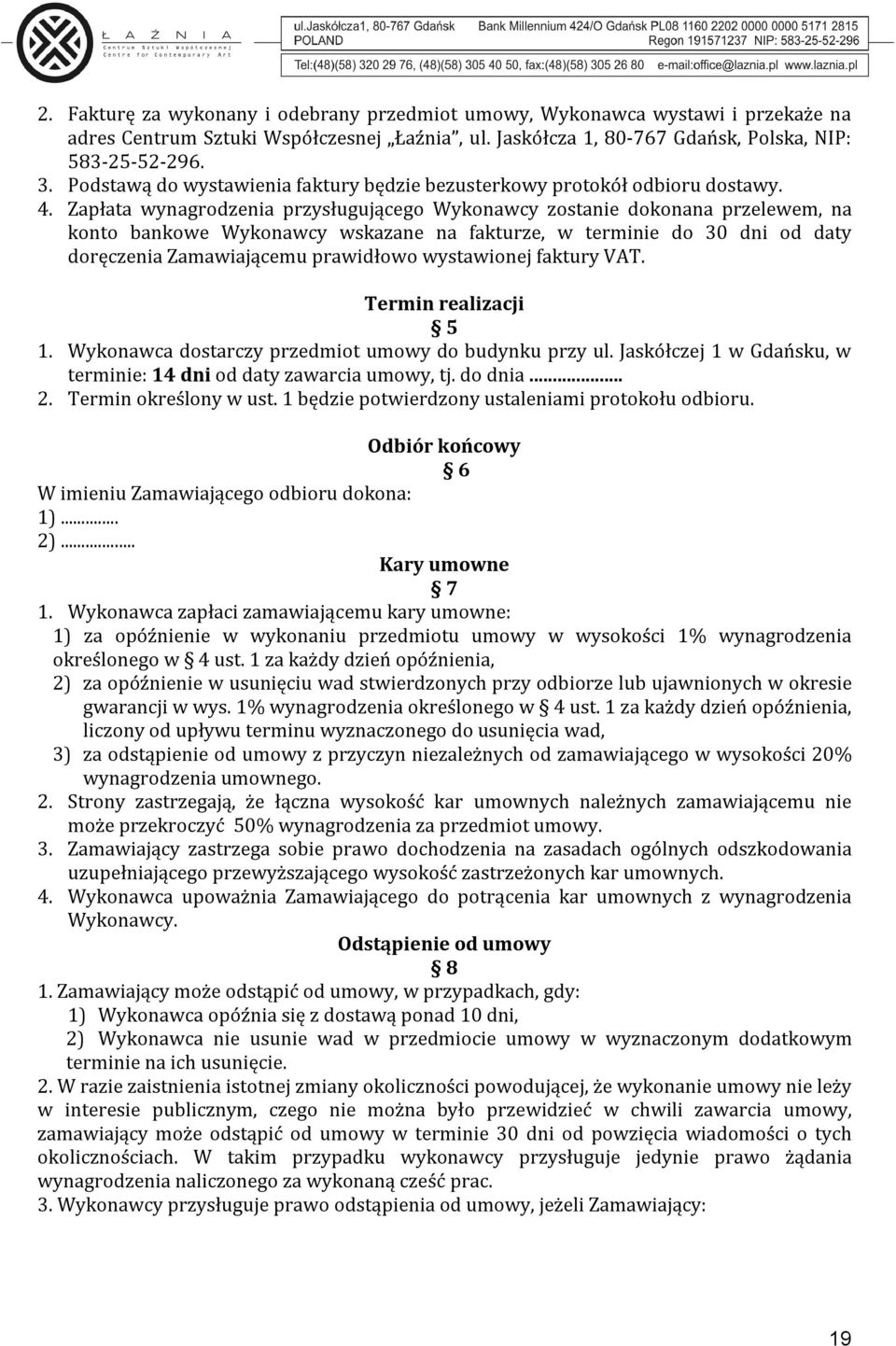 Zapłata wynagrodzenia przysługującego Wykonawcy zostanie dokonana przelewem, na konto bankowe Wykonawcy wskazane na fakturze, w terminie do 30 dni od daty doręczenia Zamawiającemu prawidłowo