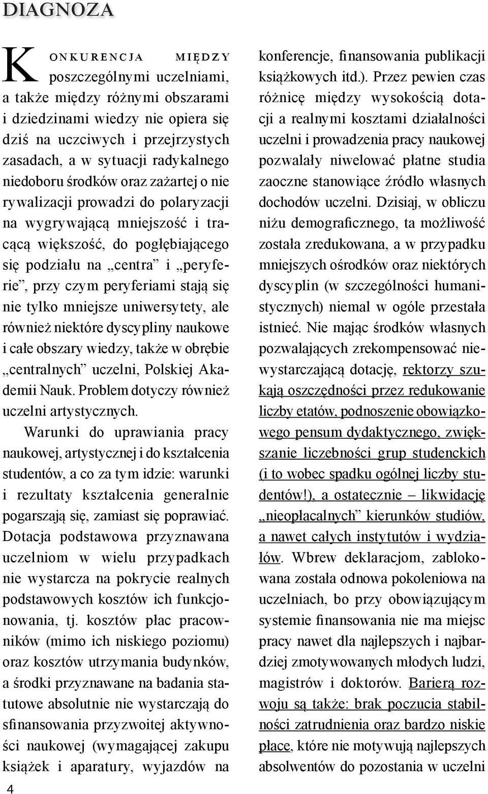 zażartej o nie rywalizacji prowadzi do polaryzacji na wygrywającą mniejszość i tracącą większość, do pogłębiającego się podziału na centra i peryferie, przy czym peryferiami stają się nie tylko