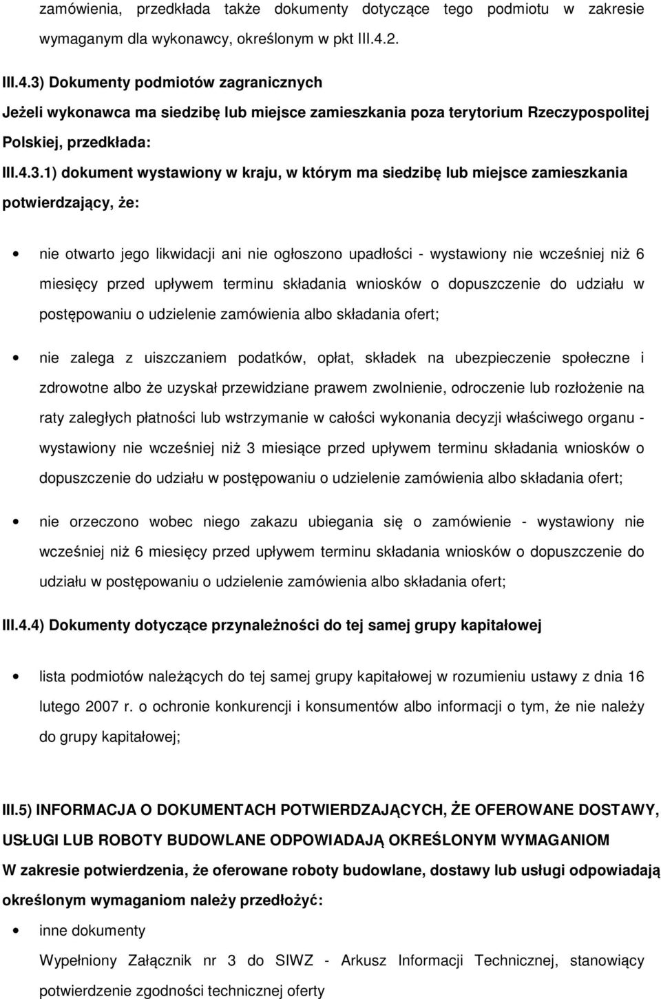 Dokumenty podmiotów zagranicznych Jeżeli wykonawca ma siedzibę lub miejsce zamieszkania poza terytorium Rzeczypospolitej Polskiej, przedkłada: III.4.3.