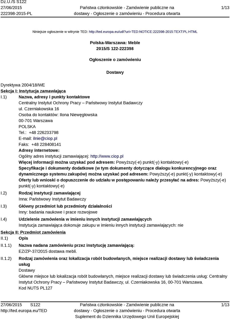 1) Nazwa, adresy i punkty kontaktowe Centralny Instytut Ochrony Pracy Państwowy Instytut Badawczy ul. Czerniakowska 16 Osoba do kontaktów: Ilona Niewęgłowska 00-701 Warszawa POLSKA Tel.