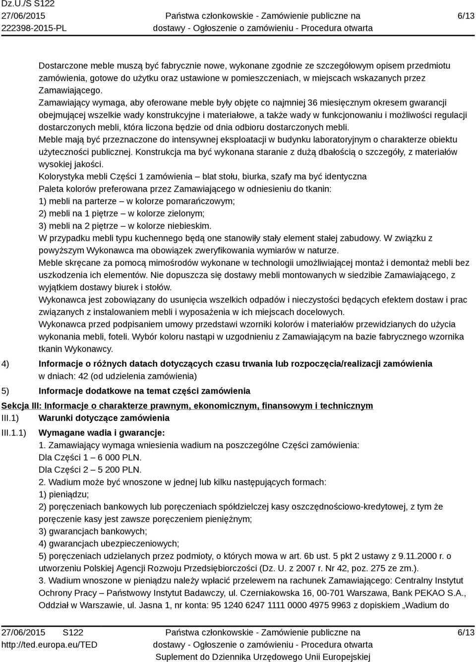 Zamawiający wymaga, aby oferowane meble były objęte co najmniej 36 miesięcznym okresem gwarancji obejmującej wszelkie wady konstrukcyjne i materiałowe, a także wady w funkcjonowaniu i możliwości