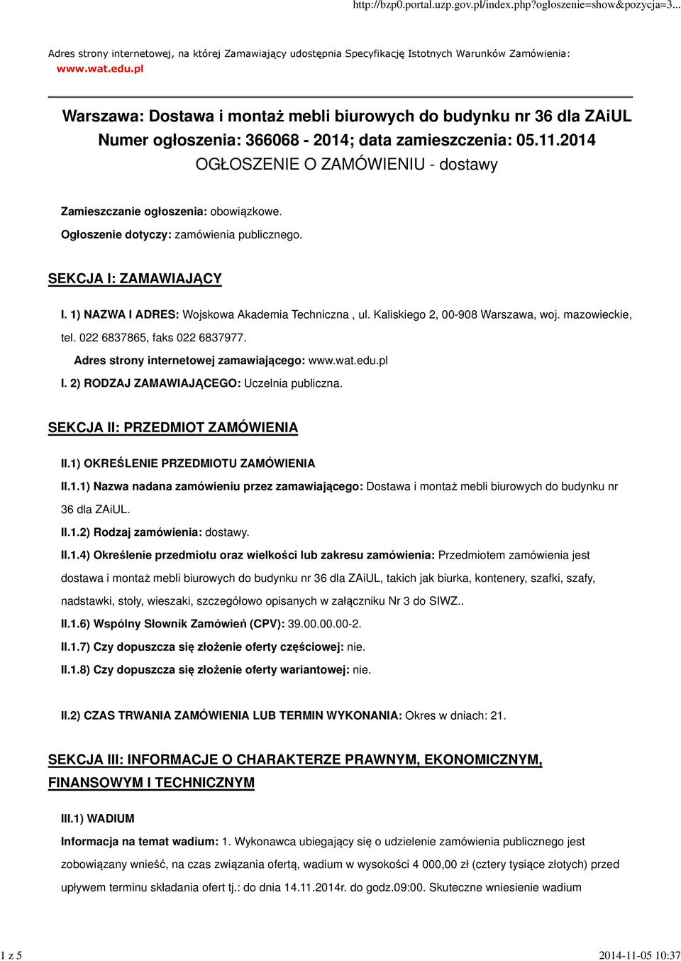 2014 OGŁOSZENIE O ZAMÓWIENIU - dostawy Zamieszczanie ogłoszenia: obowiązkowe. Ogłoszenie dotyczy: zamówienia publicznego. SEKCJA I: ZAMAWIAJĄCY I. 1) NAZWA I ADRES: Wojskowa Akademia Techniczna, ul.