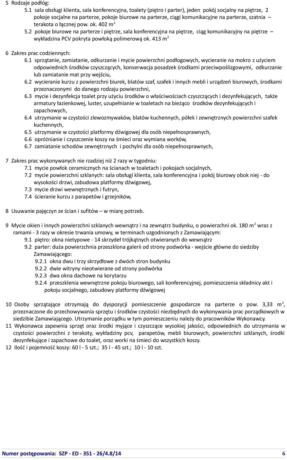 szatnia terakota o łącznej pow. ok. 402 m 2 5.2 pokoje biurowe na parterze i piętrze, sala konferencyjna na piętrze, ciąg komunikacyjny na piętrze wykładzina PCV pokryta powłoką polimerową ok.