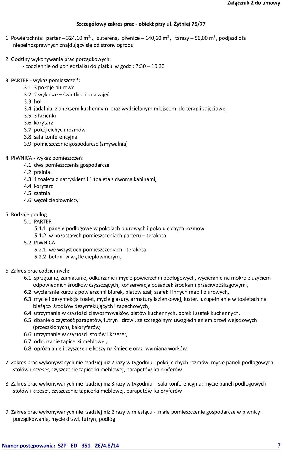 porządkowych: - codziennie od poniedziałku do piątku w godz.: 7:30 10:30 3 PARTER - wykaz pomieszczeń: 3.1 3 pokoje biurowe 3.2 2 wykusze świetlica i sala zajęć 3.3 hol 3.