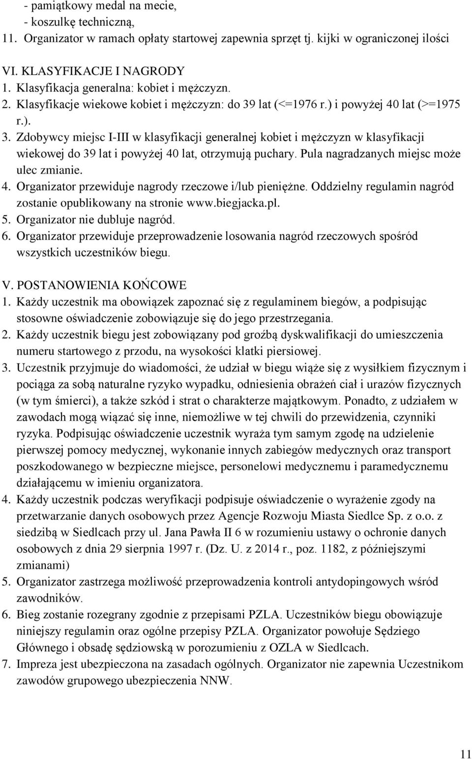 lat (<=1976 r.) i powyżej 40 lat (>=1975 r.). 3. Zdobywcy miejsc I-III w klasyfikacji generalnej kobiet i mężczyzn w klasyfikacji wiekowej do 39 lat i powyżej 40 lat, otrzymują puchary.