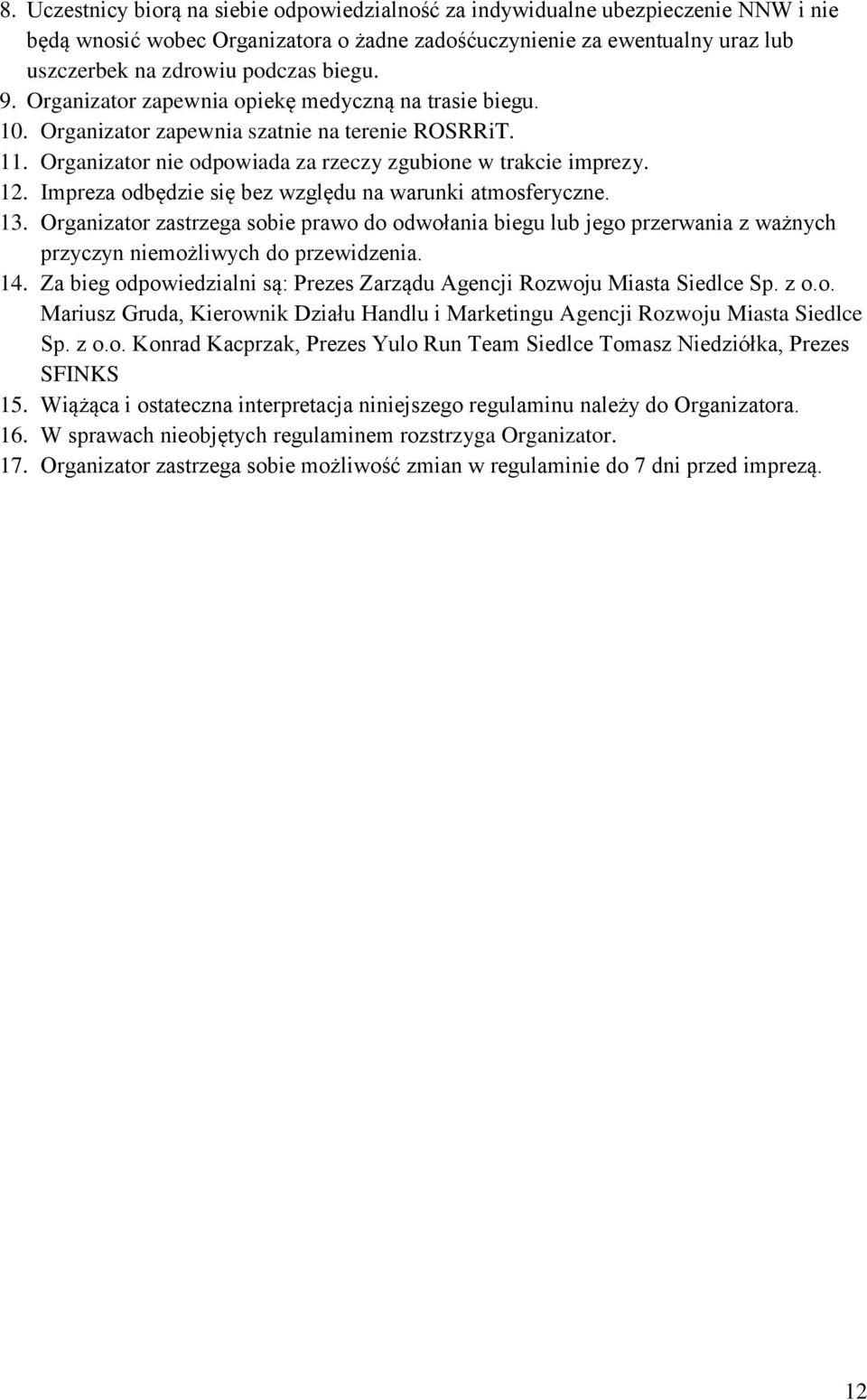 Impreza odbędzie się bez względu na warunki atmosferyczne. 13. Organizator zastrzega sobie prawo do odwołania biegu lub jego przerwania z ważnych przyczyn niemożliwych do przewidzenia. 14.