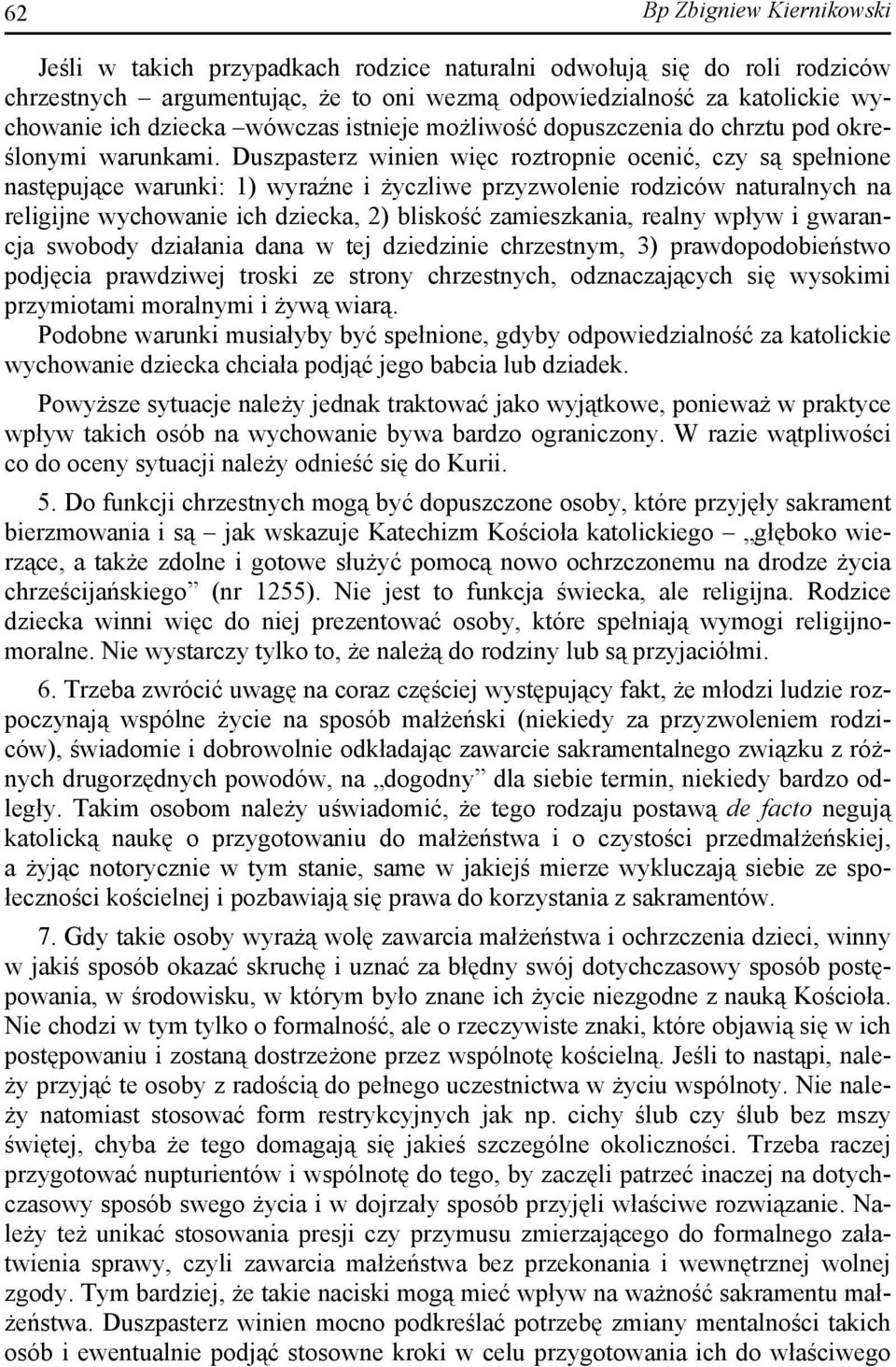 Duszpasterz winien więc roztropnie ocenić, czy są spełnione następujące warunki: 1) wyraźne i życzliwe przyzwolenie rodziców naturalnych na religijne wychowanie ich dziecka, 2) bliskość zamieszkania,