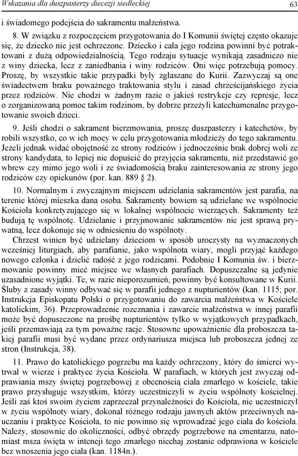 Tego rodzaju sytuacje wynikają zasadniczo nie z winy dziecka, lecz z zaniedbania i winy rodziców. Oni więc potrzebują pomocy. Proszę, by wszystkie takie przypadki były zgłaszane do Kurii.